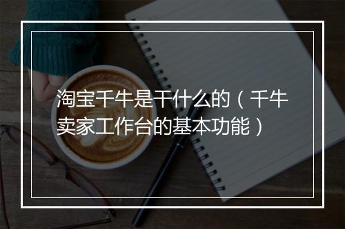 淘宝千牛是干什么的（千牛卖家工作台的基本功能）