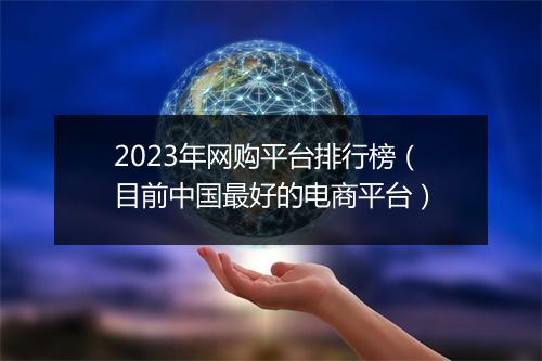 2023年网购平台排行榜（目前中国最好的电商平台）