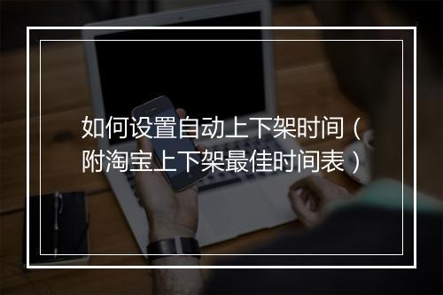 如何设置自动上下架时间（附淘宝上下架最佳时间表）