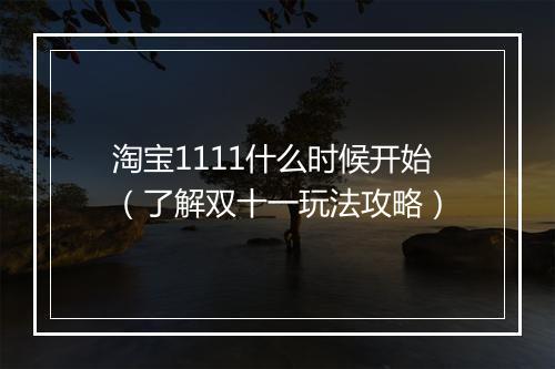 淘宝1111什么时候开始（了解双十一玩法攻略）
