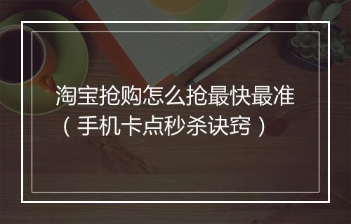 淘宝抢购怎么抢最快最准（手机卡点秒杀诀窍）