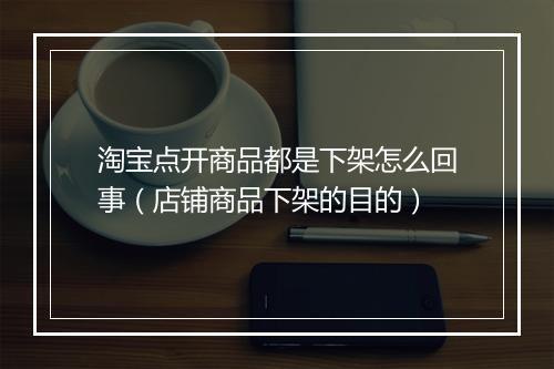 淘宝点开商品都是下架怎么回事（店铺商品下架的目的）