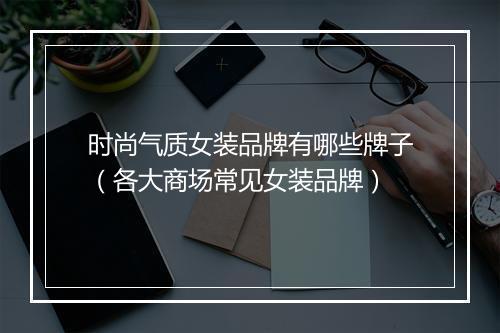 时尚气质女装品牌有哪些牌子（各大商场常见女装品牌）