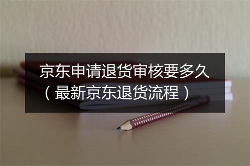京东申请退货审核要多久（最新京东退货流程）
