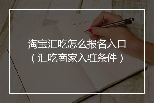 淘宝汇吃怎么报名入口（汇吃商家入驻条件）