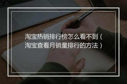 淘宝热销排行榜怎么看不到（淘宝查看月销量排行的方法）