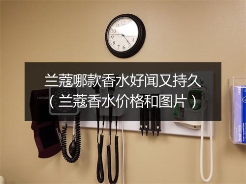 兰蔻哪款香水好闻又持久（兰蔻香水价格和图片）