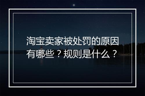 淘宝卖家被处罚的原因有哪些？规则是什么？