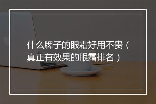 什么牌子的眼霜好用不贵（真正有效果的眼霜排名）