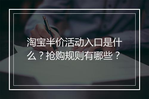 淘宝半价活动入口是什么？抢购规则有哪些？