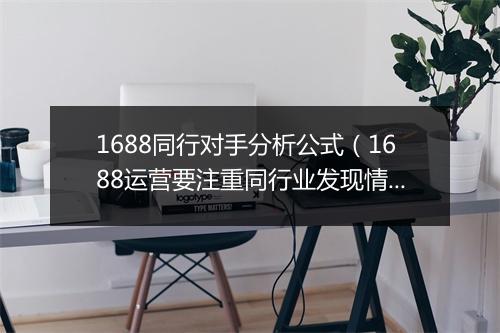 1688同行对手分析公式（1688运营要注重同行业发现情况）