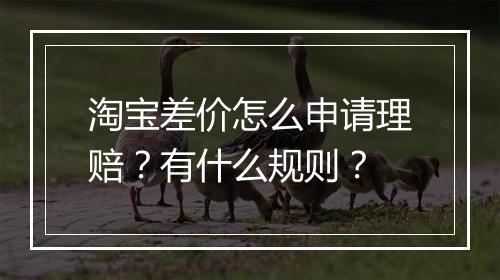 淘宝差价怎么申请理赔？有什么规则？