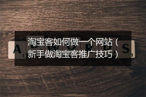 淘宝客如何做一个网站（新手做淘宝客推广技巧）