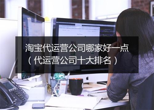 淘宝代运营公司哪家好一点（代运营公司十大排名）