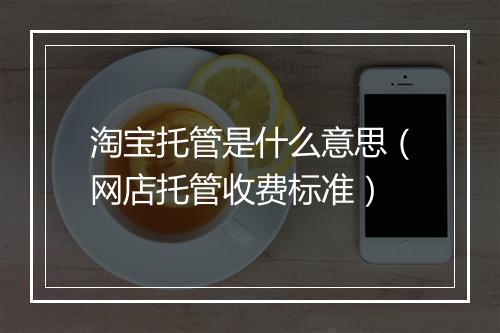 淘宝托管是什么意思（网店托管收费标准）