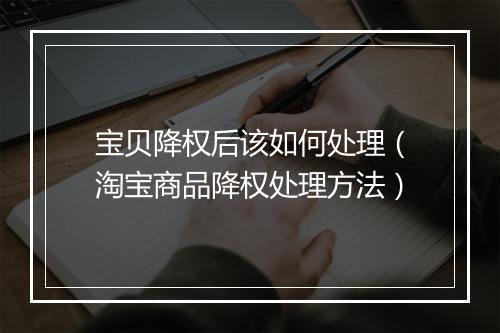宝贝降权后该如何处理（淘宝商品降权处理方法）