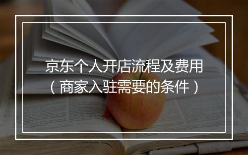 京东个人开店流程及费用（商家入驻需要的条件）