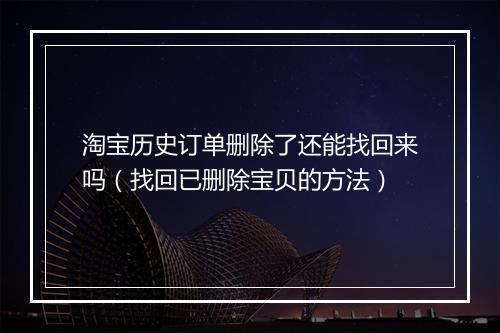 淘宝历史订单删除了还能找回来吗（找回已删除宝贝的方法）