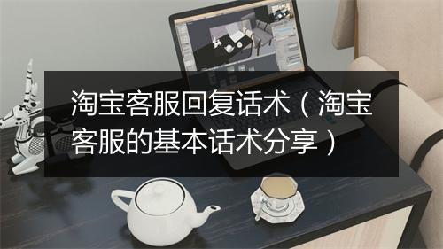 淘宝客服回复话术（淘宝客服的基本话术分享）