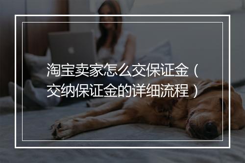 淘宝卖家怎么交保证金（交纳保证金的详细流程）