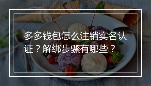 多多钱包怎么注销实名认证？解绑步骤有哪些？