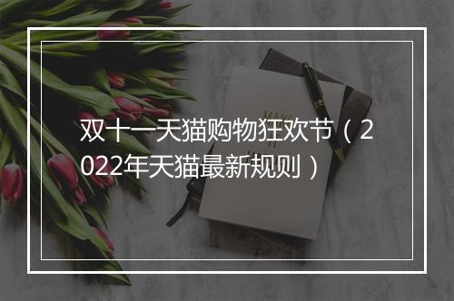 双十一天猫购物狂欢节（2022年天猫最新规则）