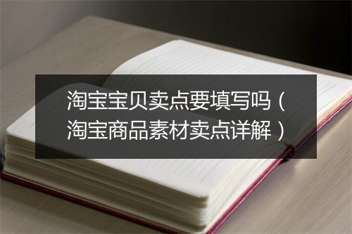 淘宝宝贝卖点要填写吗（淘宝商品素材卖点详解）