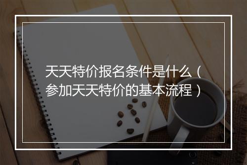 天天特价报名条件是什么（参加天天特价的基本流程）