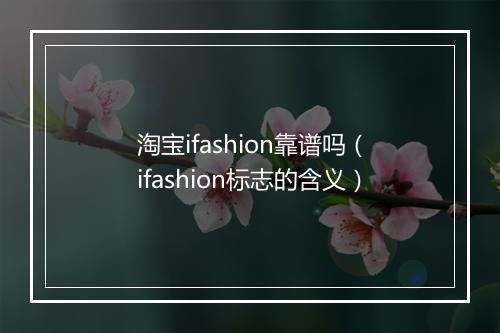 淘宝ifashion靠谱吗（ifashion标志的含义）