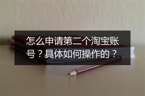 怎么申请第二个淘宝账号？具体如何操作的？