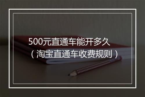 500元直通车能开多久（淘宝直通车收费规则）