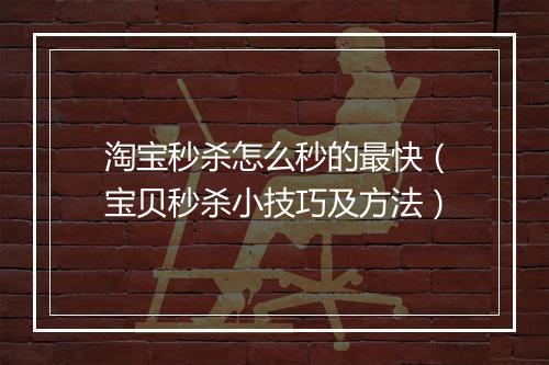 淘宝秒杀怎么秒的最快（宝贝秒杀小技巧及方法）