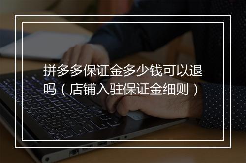 拼多多保证金多少钱可以退吗（店铺入驻保证金细则）