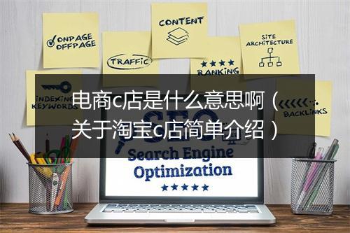 电商c店是什么意思啊（关于淘宝c店简单介绍）