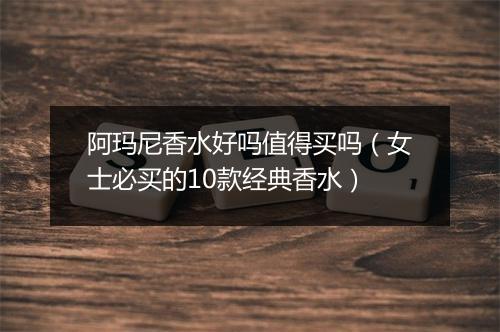 阿玛尼香水好吗值得买吗（女士必买的10款经典香水）