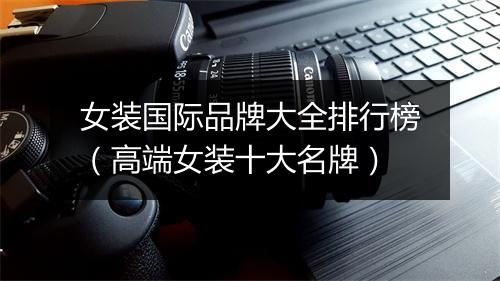 女装国际品牌大全排行榜（高端女装十大名牌）