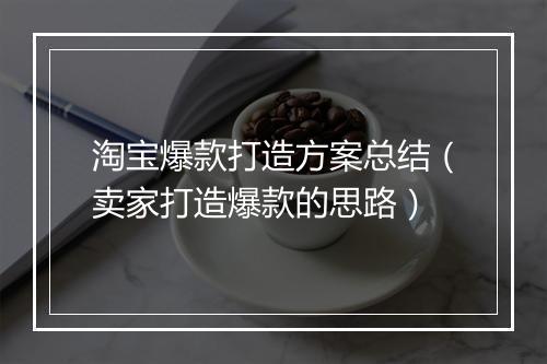 淘宝爆款打造方案总结（卖家打造爆款的思路）