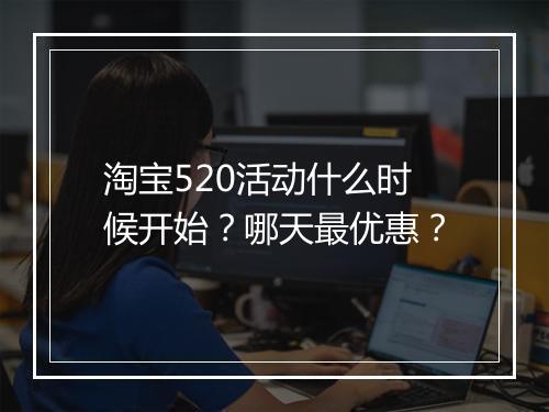淘宝520活动什么时候开始？哪天最优惠？