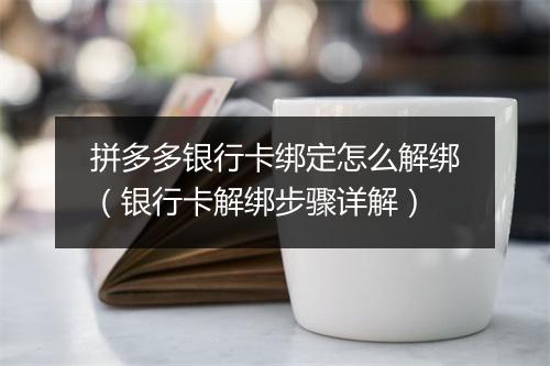 拼多多银行卡绑定怎么解绑（银行卡解绑步骤详解）