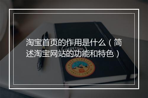 淘宝首页的作用是什么（简述淘宝网站的功能和特色）