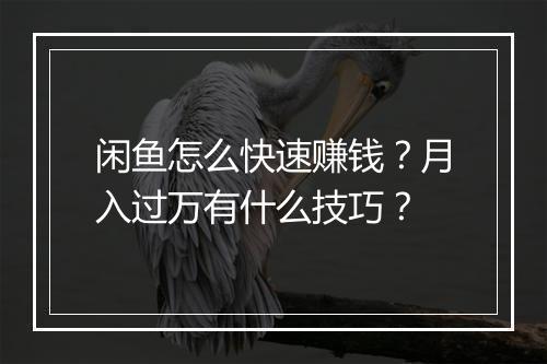 闲鱼怎么快速赚钱？月入过万有什么技巧？