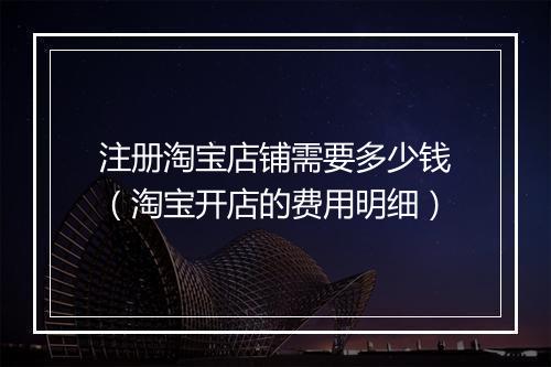 注册淘宝店铺需要多少钱（淘宝开店的费用明细）