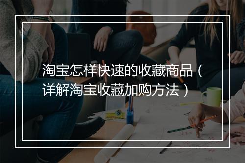 淘宝怎样快速的收藏商品（详解淘宝收藏加购方法）
