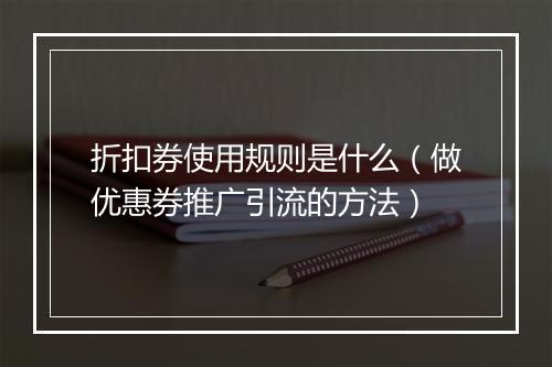 折扣券使用规则是什么（做优惠券推广引流的方法）