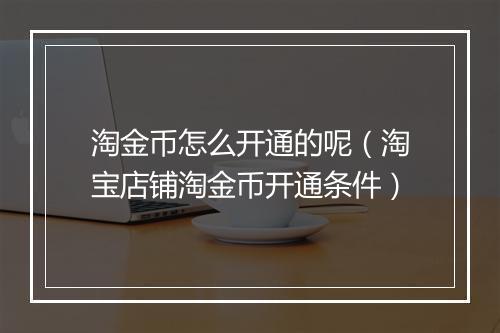 淘金币怎么开通的呢（淘宝店铺淘金币开通条件）