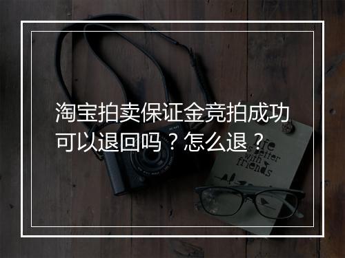 淘宝拍卖保证金竞拍成功可以退回吗？怎么退？