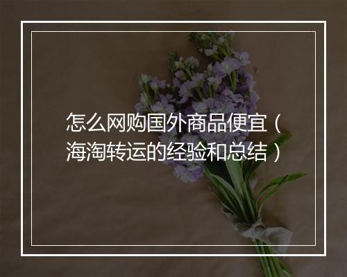 怎么网购国外商品便宜（海淘转运的经验和总结）