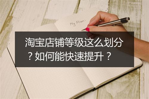 淘宝店铺等级这么划分？如何能快速提升？