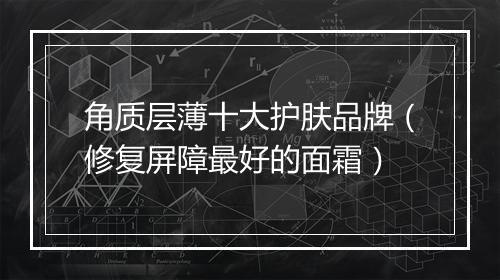 角质层薄十大护肤品牌（修复屏障最好的面霜）