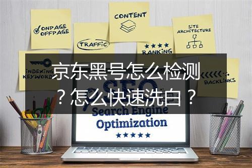 京东黑号怎么检测？怎么快速洗白？